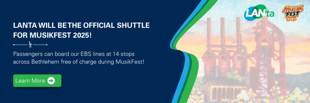 Stylized image with text reading: "LANTA WILL BE THE OFFICIAL SHUTTLE FOR MUSIKFEST 2025! Passengers can board our EBS lines at 14 stops across Bethlehem free of charge during MusikFest! Learn More"