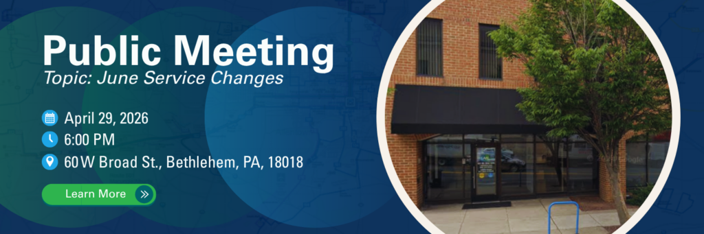 Stylized banner with a picture of the entrace to 60 W Broad St. Text reads "Public Meeting | Topic: June Service Changes | April 29, 2026 | 6:00PM | 60 W Broad St., Bethlehem, PA 181018 " Image links https://lantabus.com/spring-2026-public-meeting/